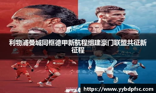 利物浦曼城同框德甲新航程组建豪门联盟共征新征程