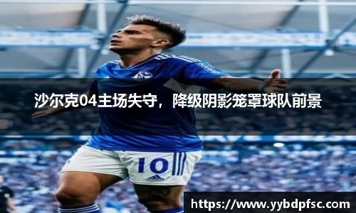 沙尔克04主场失守，降级阴影笼罩球队前景